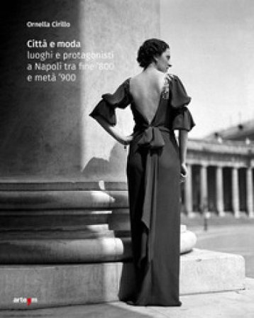 Città e moda. Luoghi e protagonisti a Napoli tra fine '800 e metà '900. Ediz. illustrata Ornella Cirillo