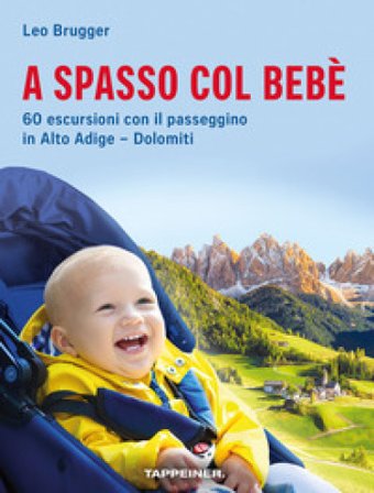 A spasso col bebè. 60 escursioni con il passeggino in Alto Adige-Dolomiti Leo Brugger