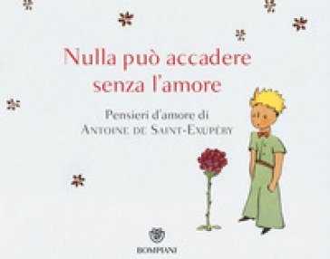 Nulla può accadere senza l'amore... Pensieri d'amore di Antoine de Saint-Exupéry. Ediz. illustrata Antoine de Saint-Exupéry