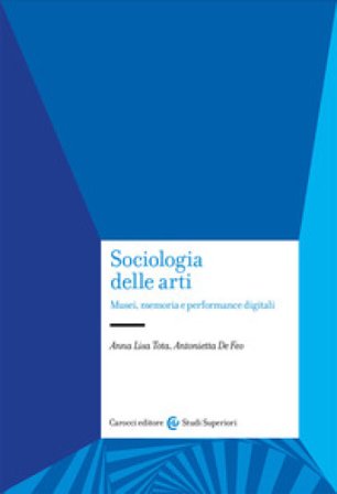Sociologia delle arti. Musei, memoria e performance digitali Anna Lisa Tota