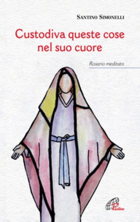Custodiva queste cose nel suo cuore. Rosario meditato Santino Simonelli