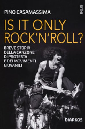 Is it only rock'n'roll? Breve storia della canzone di protesta e dei movimenti giovanili Pino Casamassima