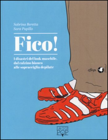 Fico! I disastri del look maschile, dal calzino bianco alle sopracciglia depilate Sabrina Beretta