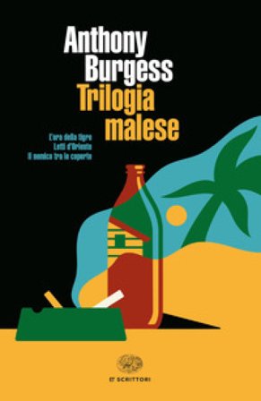Trilogia malese: L'ora della tigre-Letti d'Oriente-Il nemico tra le coperte Anthony Burgess
