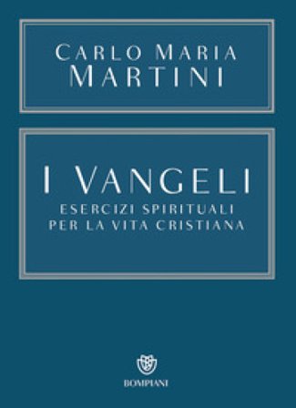 I Vangeli. Esercizi spirituali per la vita cristiana Carlo Maria Martini