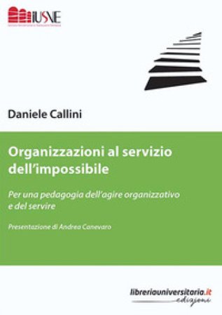 Organizzazioni al servizio dell'impossibile. Per una pedagogia dell'agire organizzativo e del servire Daniele Callini