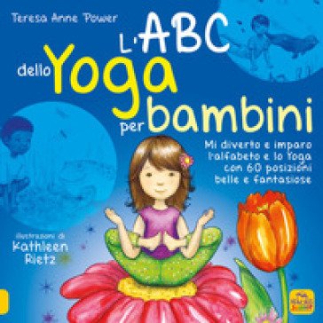 L'ABC dello yoga per bambini. Mi diverto e imparo l'alfabeto e lo yoga con 60 posizioni belle e fantasiose TERESA ANNE POWER