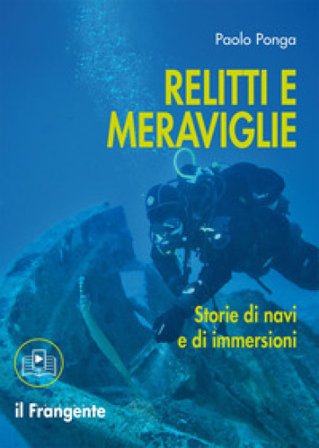 Relitti e meraviglie. Storie di navi e immersioni. Con sezione multimediale Paolo Ponga
