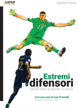 Estremi difensori. Storie ribelli di portieri di calcio. Nuova ediz. Daniele Poma