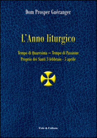 L'anno liturgico. Vol. 2: Tempo di Quaresima. Tempo di Passione. Proprio dei santi 3 febbraio-5 aprile Prosper Guéranger