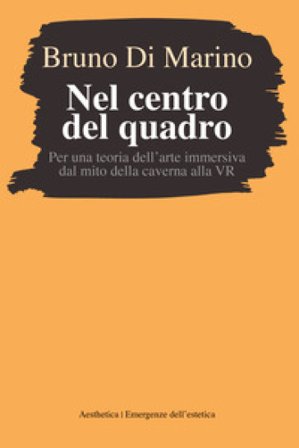 Nel centro del quadro. Per una teoria dell'arte immersiva dal mito della caverna al VR Bruno Di Marino