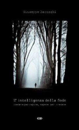 L'intelligenza della fede. Credere per capire, sapere per credere Giuseppe Barzaghi