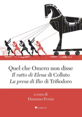 Quel che Omero non disse. «Il ratto di Elena» di Colluto e «La presa di Ilio» di Trifiodoro Poeta Colluto