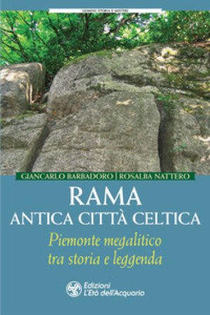 Rama antica città celtica. Piemonte megalitico tra storia e leggenda Giancarlo Barbadoro