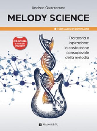 Melody Science. Tra teoria e ispirazione: la costruzione consapevole della melodia. Per chitarra e tutti gli strumenti. Con File audio per il download