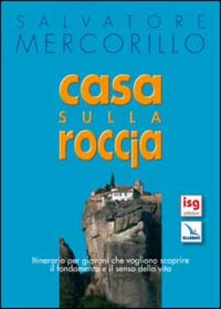 Casa sulla roccia. Itinerario per giovani che vogliono scoprire il fondamento e il senso della vita Salvatore Mercorillo