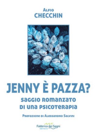 Jenny è pazza? Saggio romanzato di una psicoterapia Alfio Checchin