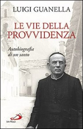 Le vie della provvidenza. Autobiografia di un santo Luigi Guanella