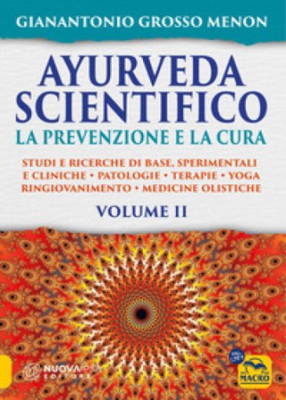 Ayurveda scientifico. Principi fondamentali, salutogenesi, dieta & lifestyle, evidenze scientifiche, farmacologia, cure naturali. Vol. 2: La 