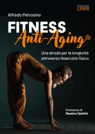 Fitness Anti-Aging . Una strada per la longevità attraverso l'esercizio fisico Alfredo Petrosino