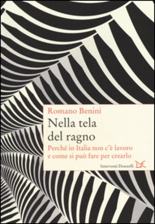 Nella tela del ragno. Perché in Italia non c'è lavoro e come si può fare per crearlo Romano Benini