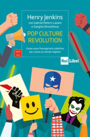 Pop culture revolution. Come usare l'immaginario collettivo per creare un mondo migliore Henry Jenkins