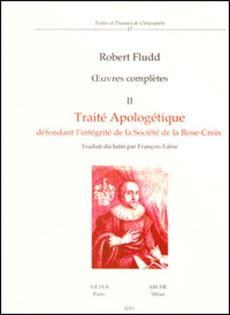 Oeuvres completes. Vol. 2: Traité apologétique défendant l'intégrité de la société de la Rose-Croix Robert Fludd
