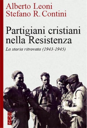 Partigiani cristiani nella Resistenza. La storia ritrovata (1942-1945) Alberto Leoni