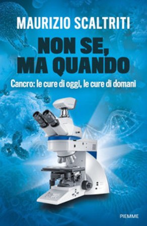 Non se, ma quando. Cancro: le cure di oggi, le cure di domani Maurizio Scaltriti