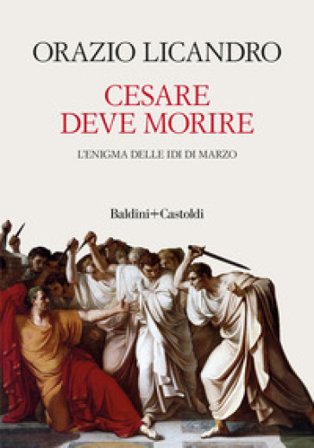 Cesare deve morire. L'enigma delle Idi di marzo Orazio Licandro