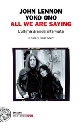 All we are saying. L'ultima grande intervista John Lennon