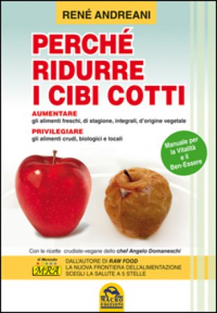 Perché ridurre i cibi cotti. Manuale per la vitalità e il ben-essere Renè Andreani