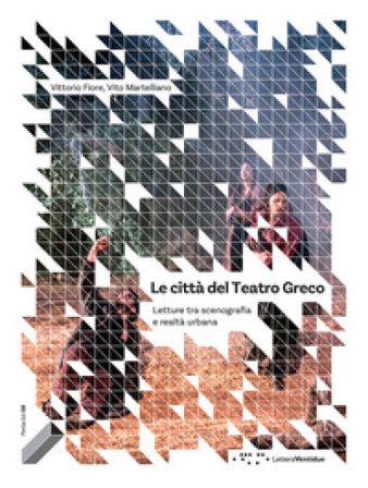 Le città del Teatro Greco. Letture tra scenografia e realtà urbana Vittorio Fiore