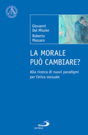La morale può cambiare? Alla ricerca di nuovi paradigmi per l'etica sessuale Giovanni Del Missier