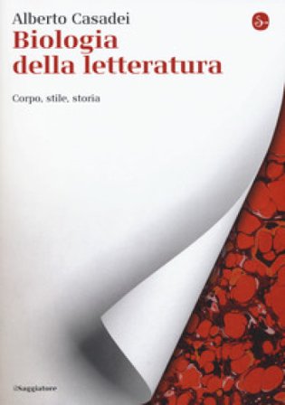 Biologia della letteratura. Corpo, stile, storia Alberto Casadei