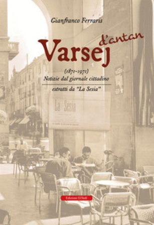 Varsej d'antan (1871-1971). Notizie dal giornale cittadino. Estratti da «la sesia» Gianfranco Ferraris