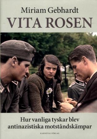 Vita rosen : hur vanliga tyskar blev antinazistiska motståndskämpar - Bok av Miriam Gebhardt - Inbunden