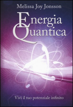 Energia quantica. Vivi il tuo potenziale infinito Melissa Joy Jonsson