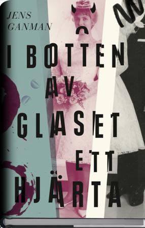 I botten av glaset ett hjärta - Bok av Jens Ganman - Inbunden