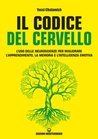 Il codice del cervello. L'uso delle neuroscienze per migliorare l'apprendimento, la memoria e l'intelligenza emotiva Yossi Chalamish