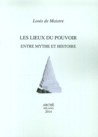 Les lieux du pouvoir entre mythe et histoire Louis de Maiste