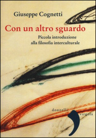 Con un altro sguardo. Piccola introduzione alla filosofia interculturale Giuseppe Cognetti