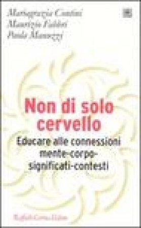 Non di solo cervello. Educare alle connessioni mente-corpo-significati-contesti Mariagrazia Contini