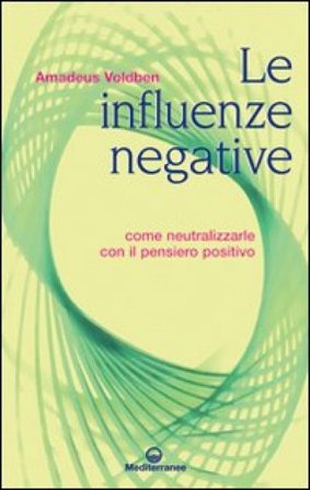 Le influenze negative. Come neutralizzarle con il pensiero positivo Amadeus Voldben