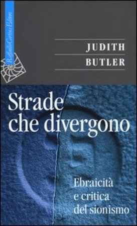 Strade che divergono. Ebraicità e critica del sionismo Judith Butler