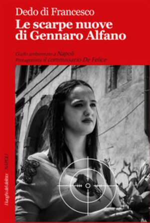 Le scarpe nuove di Gennaro Alfano. Le inchieste del commissario De Felice Dedo Di Francesco