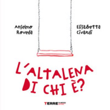 L'altalena di chi è? Ediz. a colori Anselmo Roveda