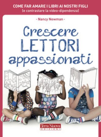 Crescere lettori appassionati. Come far amare i libri ai nostri figli (e contrastare la video-dipendenza) Nancy Newman