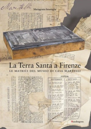 La Terra Santa a Firenze. Le matrici del Museo di Casa Martelli Mariagrazia Intartaglia