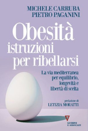 Obesità istruzioni per ribellarsi. La via mediterranea per equilibrio, longevità e libertà di scelta Michele Carruba